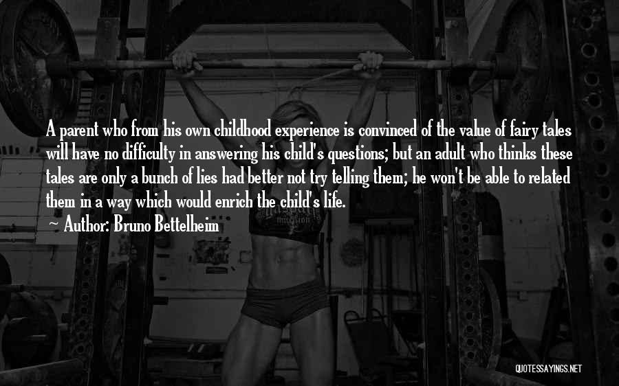 Bruno Bettelheim Quotes: A Parent Who From His Own Childhood Experience Is Convinced Of The Value Of Fairy Tales Will Have No Difficulty