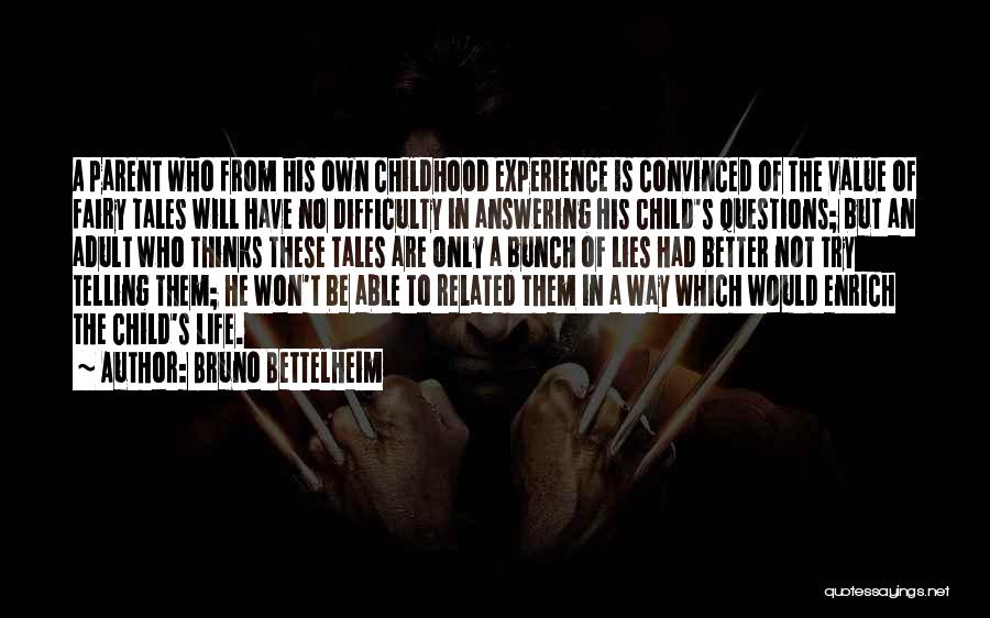 Bruno Bettelheim Quotes: A Parent Who From His Own Childhood Experience Is Convinced Of The Value Of Fairy Tales Will Have No Difficulty