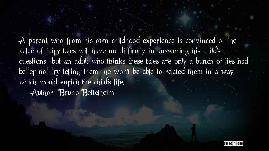 Bruno Bettelheim Quotes: A Parent Who From His Own Childhood Experience Is Convinced Of The Value Of Fairy Tales Will Have No Difficulty