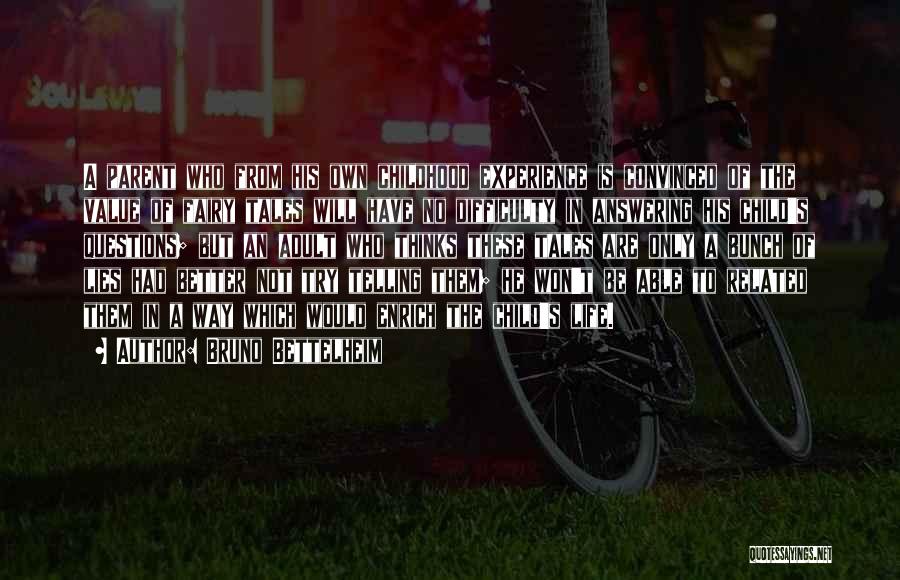 Bruno Bettelheim Quotes: A Parent Who From His Own Childhood Experience Is Convinced Of The Value Of Fairy Tales Will Have No Difficulty