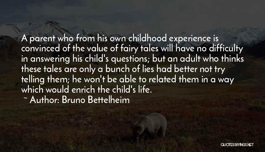 Bruno Bettelheim Quotes: A Parent Who From His Own Childhood Experience Is Convinced Of The Value Of Fairy Tales Will Have No Difficulty