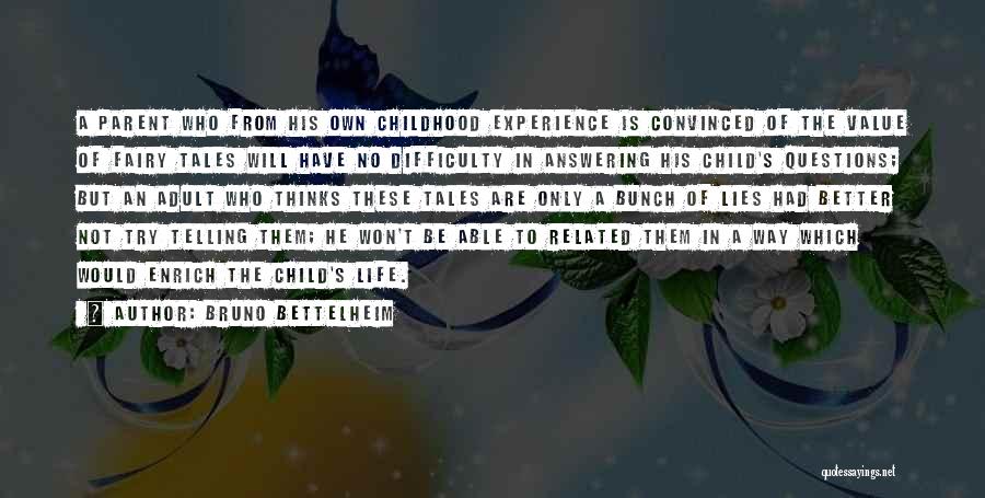 Bruno Bettelheim Quotes: A Parent Who From His Own Childhood Experience Is Convinced Of The Value Of Fairy Tales Will Have No Difficulty