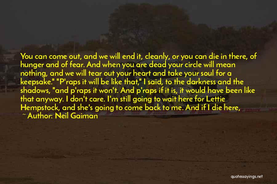 Neil Gaiman Quotes: You Can Come Out, And We Will End It, Cleanly, Or You Can Die In There, Of Hunger And Of