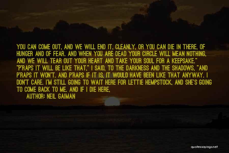 Neil Gaiman Quotes: You Can Come Out, And We Will End It, Cleanly, Or You Can Die In There, Of Hunger And Of