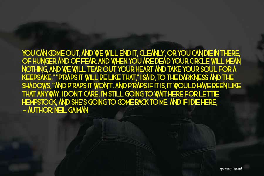 Neil Gaiman Quotes: You Can Come Out, And We Will End It, Cleanly, Or You Can Die In There, Of Hunger And Of