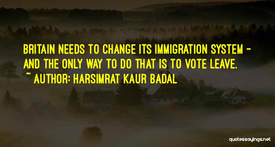 Harsimrat Kaur Badal Quotes: Britain Needs To Change Its Immigration System - And The Only Way To Do That Is To Vote Leave.