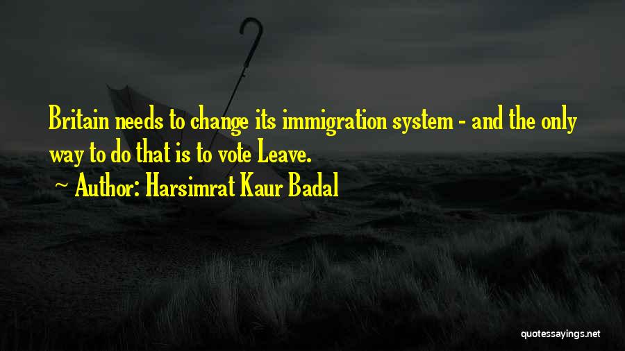 Harsimrat Kaur Badal Quotes: Britain Needs To Change Its Immigration System - And The Only Way To Do That Is To Vote Leave.