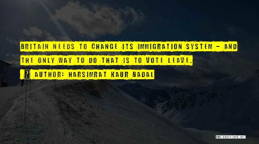 Harsimrat Kaur Badal Quotes: Britain Needs To Change Its Immigration System - And The Only Way To Do That Is To Vote Leave.