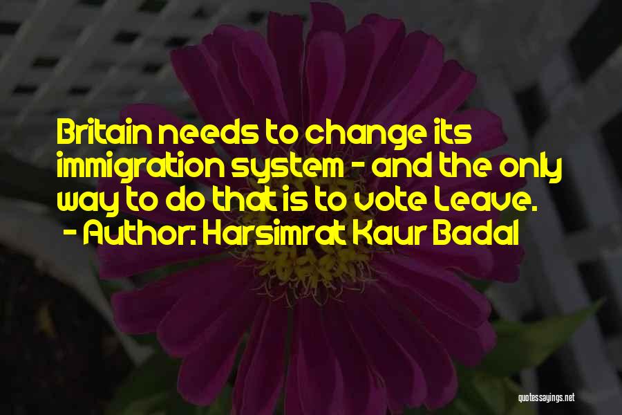 Harsimrat Kaur Badal Quotes: Britain Needs To Change Its Immigration System - And The Only Way To Do That Is To Vote Leave.