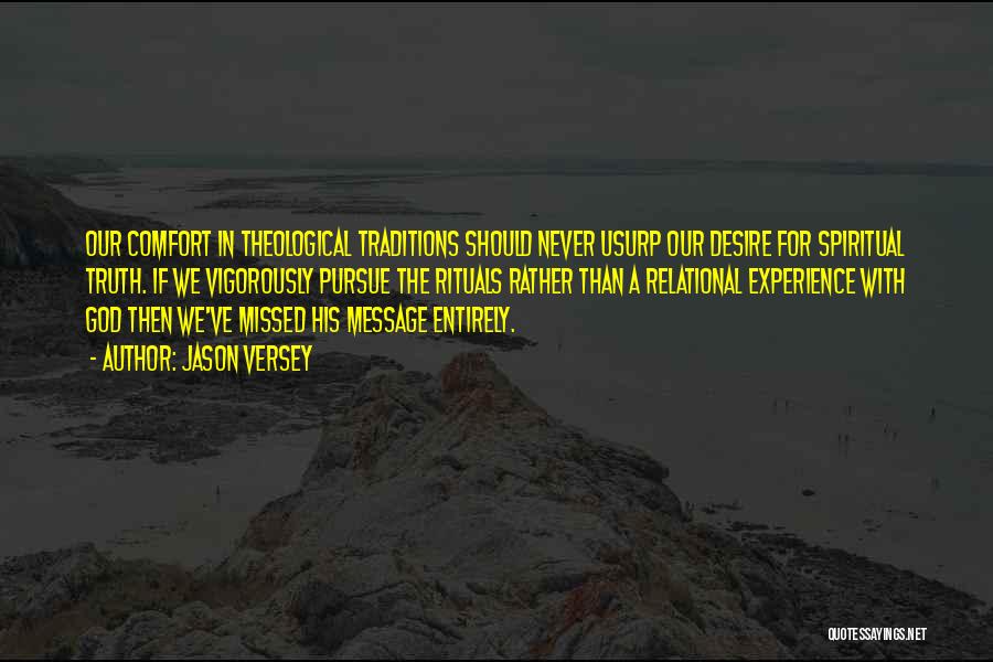 Jason Versey Quotes: Our Comfort In Theological Traditions Should Never Usurp Our Desire For Spiritual Truth. If We Vigorously Pursue The Rituals Rather