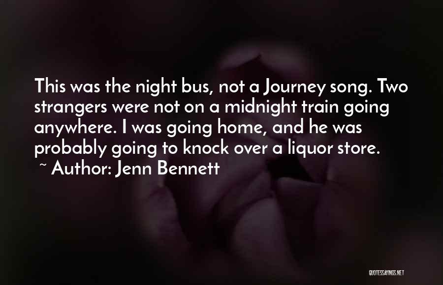 Jenn Bennett Quotes: This Was The Night Bus, Not A Journey Song. Two Strangers Were Not On A Midnight Train Going Anywhere. I