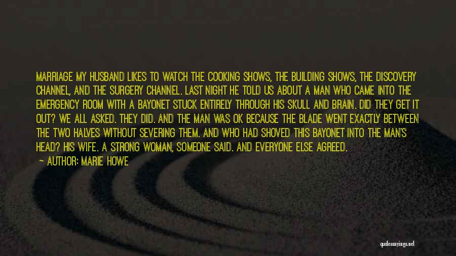 Marie Howe Quotes: Marriage My Husband Likes To Watch The Cooking Shows, The Building Shows, The Discovery Channel, And The Surgery Channel. Last