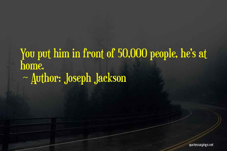 Joseph Jackson Quotes: You Put Him In Front Of 50,000 People, He's At Home.