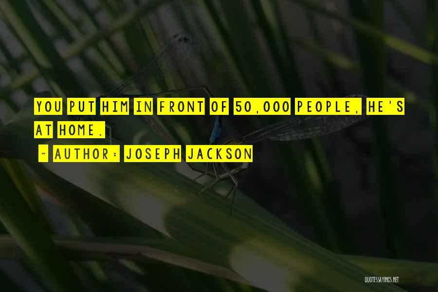 Joseph Jackson Quotes: You Put Him In Front Of 50,000 People, He's At Home.