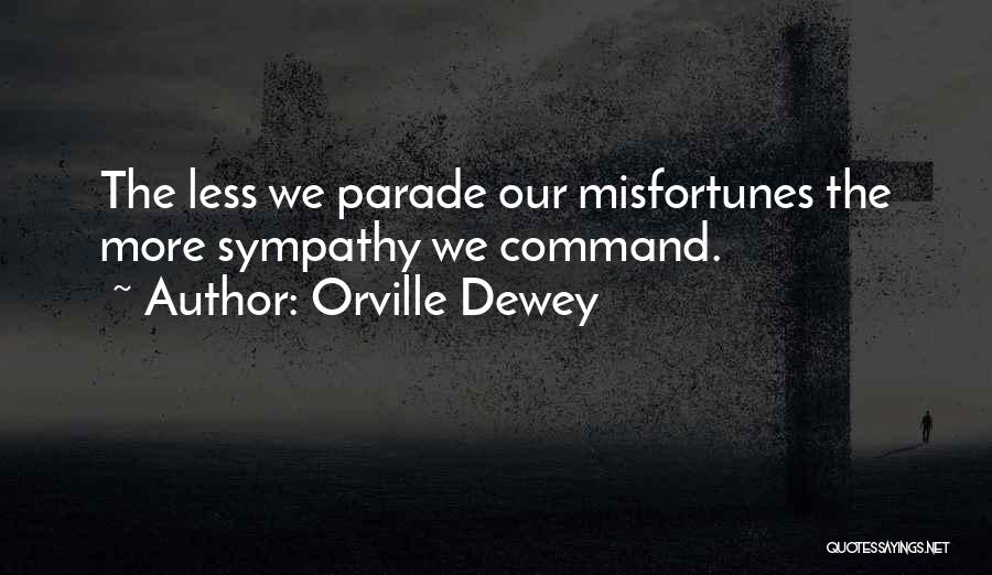 Orville Dewey Quotes: The Less We Parade Our Misfortunes The More Sympathy We Command.