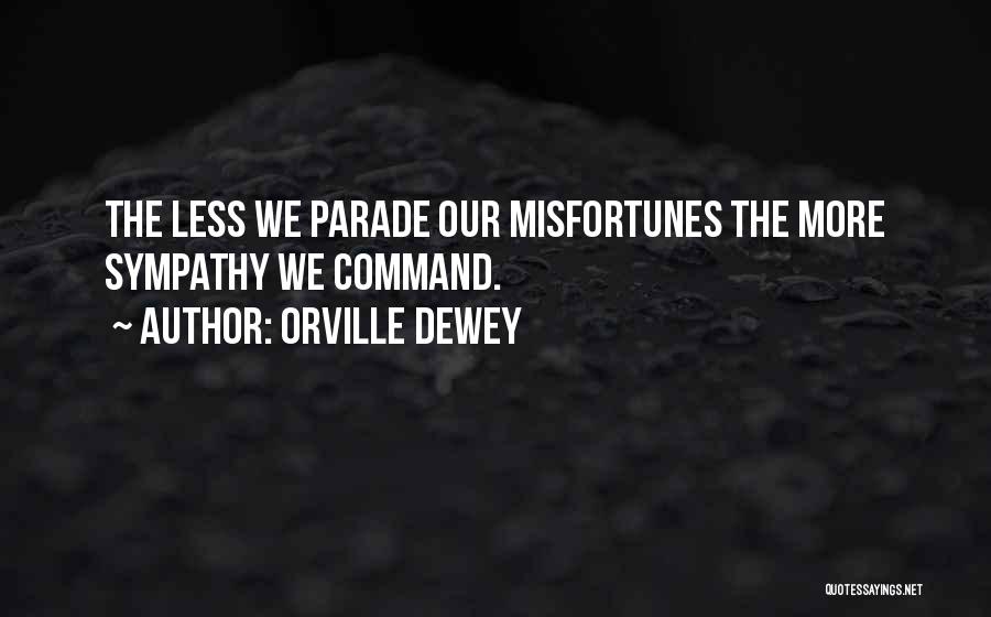 Orville Dewey Quotes: The Less We Parade Our Misfortunes The More Sympathy We Command.