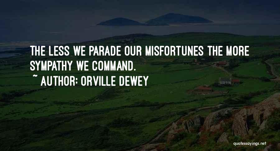 Orville Dewey Quotes: The Less We Parade Our Misfortunes The More Sympathy We Command.