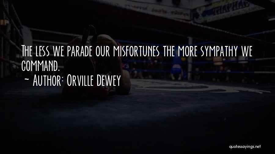 Orville Dewey Quotes: The Less We Parade Our Misfortunes The More Sympathy We Command.