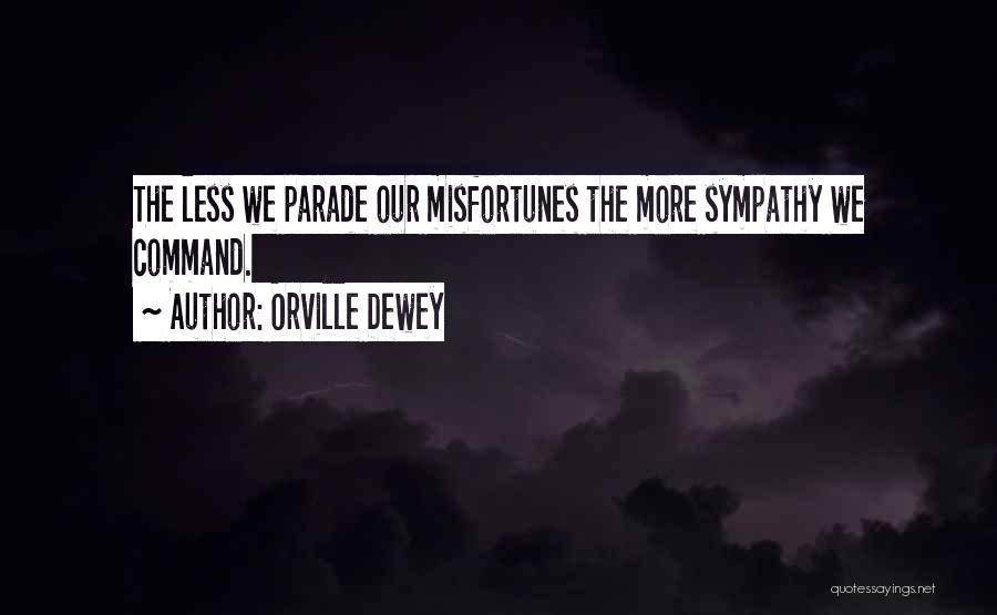 Orville Dewey Quotes: The Less We Parade Our Misfortunes The More Sympathy We Command.