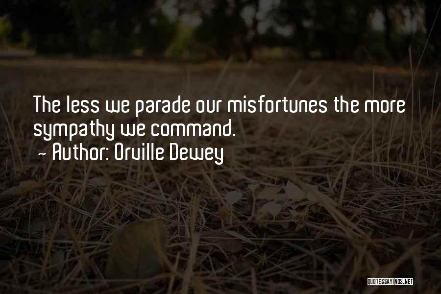 Orville Dewey Quotes: The Less We Parade Our Misfortunes The More Sympathy We Command.