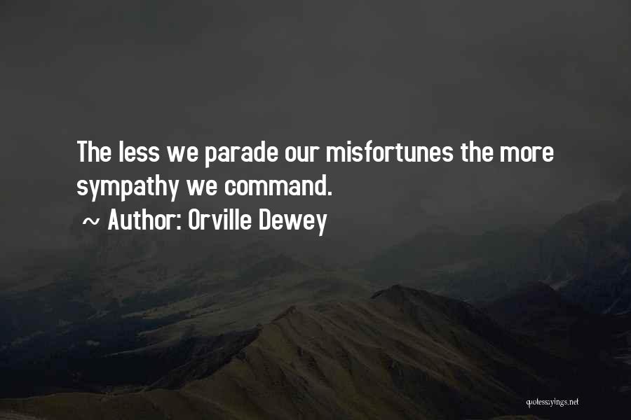 Orville Dewey Quotes: The Less We Parade Our Misfortunes The More Sympathy We Command.