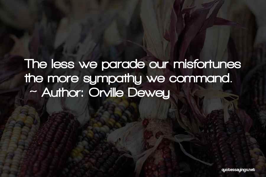 Orville Dewey Quotes: The Less We Parade Our Misfortunes The More Sympathy We Command.