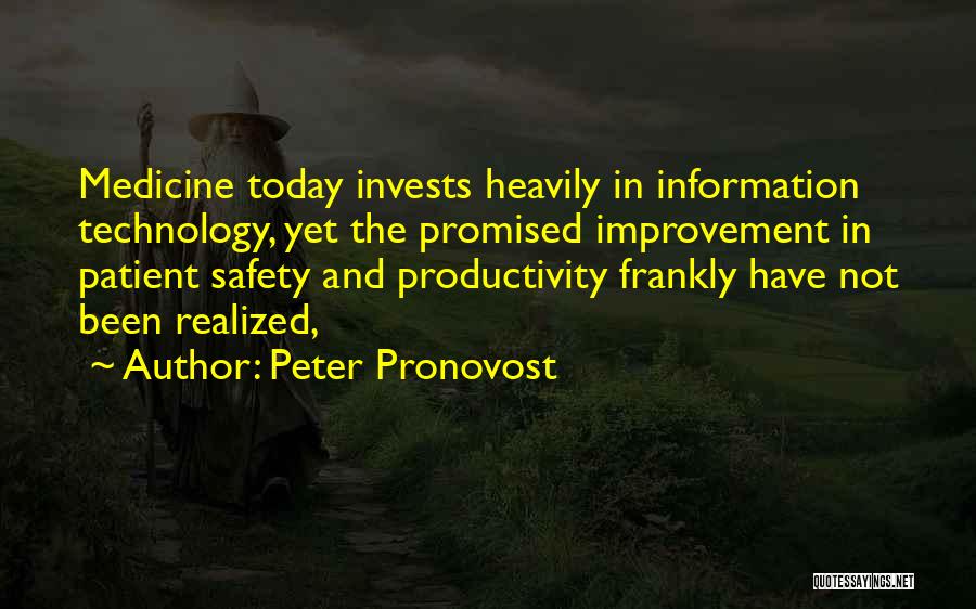Peter Pronovost Quotes: Medicine Today Invests Heavily In Information Technology, Yet The Promised Improvement In Patient Safety And Productivity Frankly Have Not Been