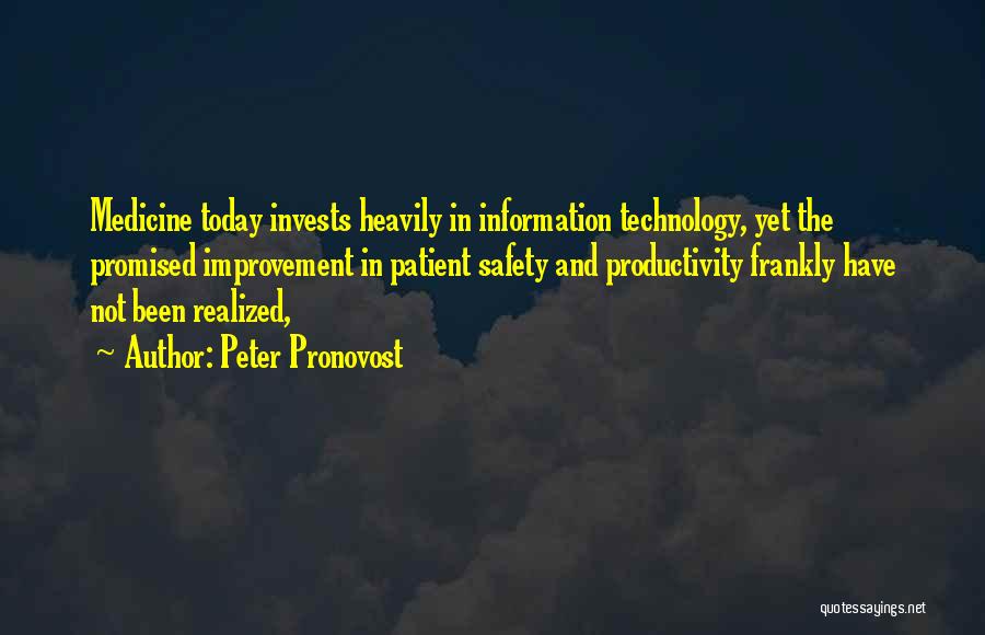 Peter Pronovost Quotes: Medicine Today Invests Heavily In Information Technology, Yet The Promised Improvement In Patient Safety And Productivity Frankly Have Not Been