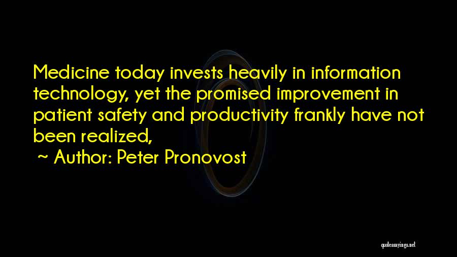 Peter Pronovost Quotes: Medicine Today Invests Heavily In Information Technology, Yet The Promised Improvement In Patient Safety And Productivity Frankly Have Not Been
