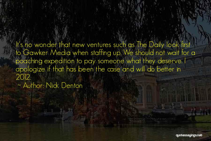 Nick Denton Quotes: It's No Wonder That New Ventures Such As The Daily Look First To Gawker Media When Staffing Up. We Should