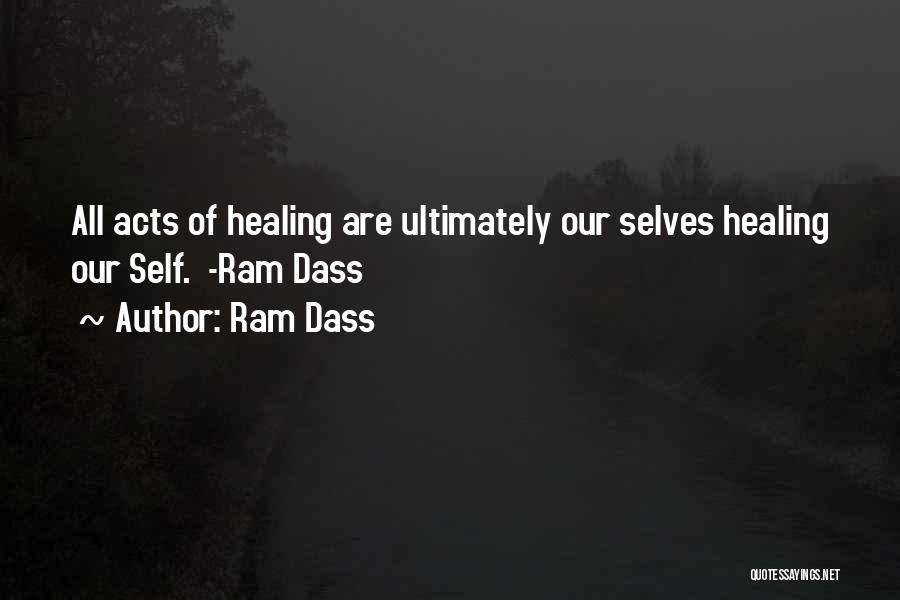 Ram Dass Quotes: All Acts Of Healing Are Ultimately Our Selves Healing Our Self. -ram Dass