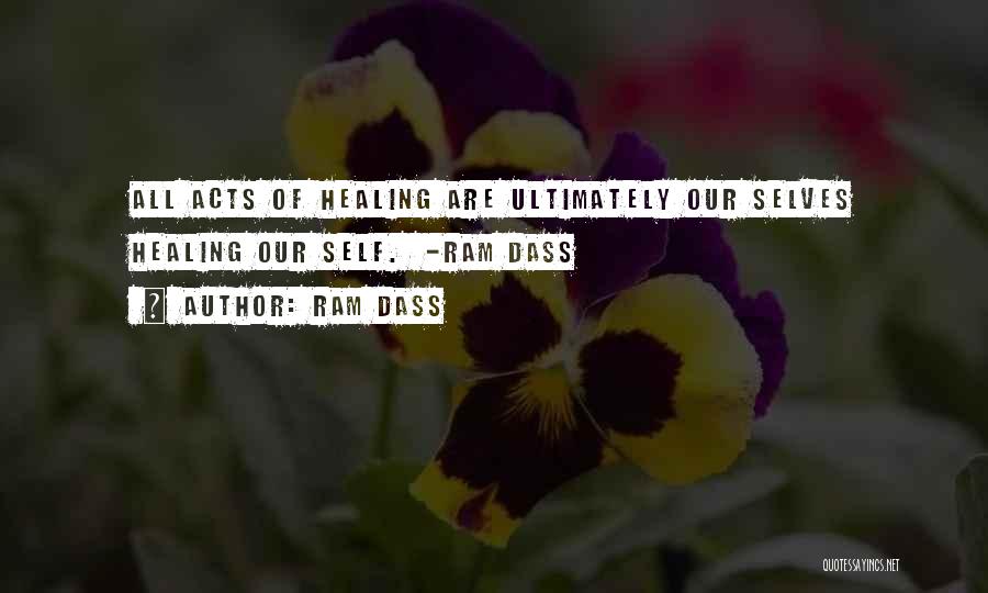 Ram Dass Quotes: All Acts Of Healing Are Ultimately Our Selves Healing Our Self. -ram Dass