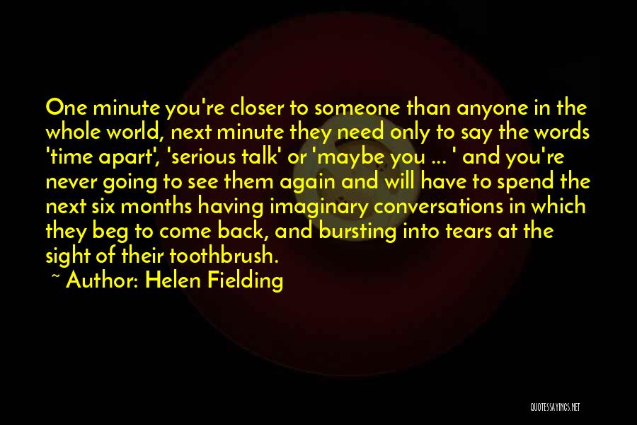 Helen Fielding Quotes: One Minute You're Closer To Someone Than Anyone In The Whole World, Next Minute They Need Only To Say The