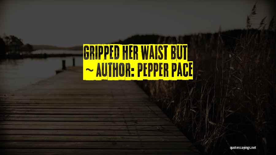 Pepper Pace Quotes: Gripped Her Waist But
