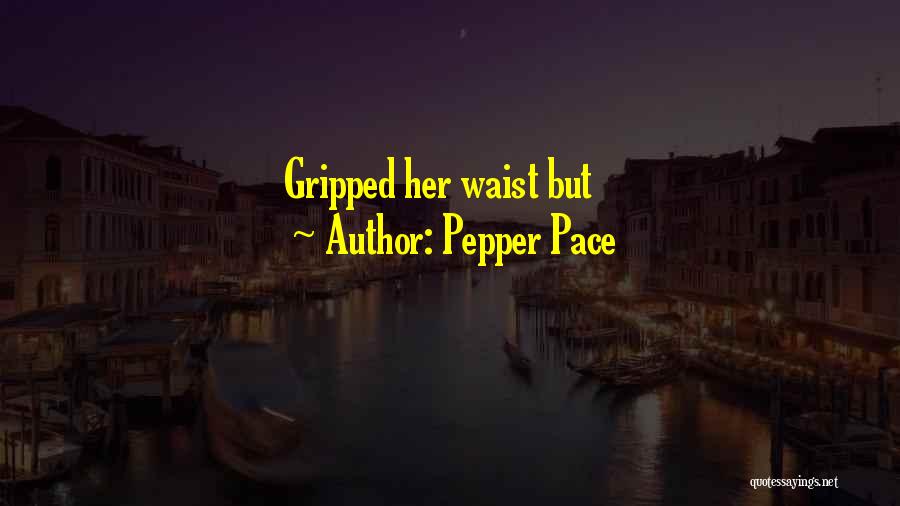 Pepper Pace Quotes: Gripped Her Waist But