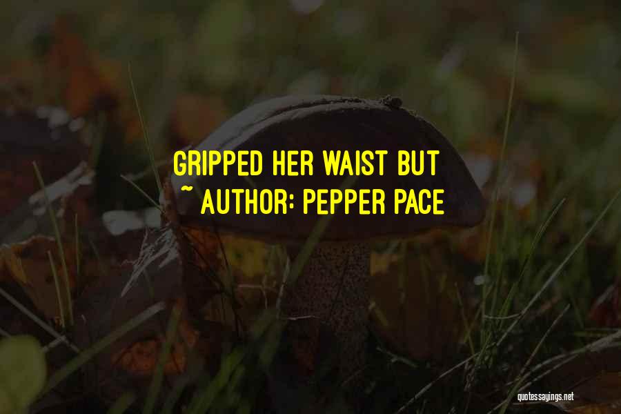 Pepper Pace Quotes: Gripped Her Waist But