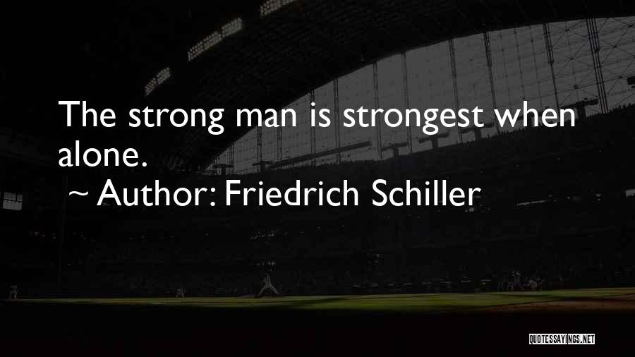 Friedrich Schiller Quotes: The Strong Man Is Strongest When Alone.