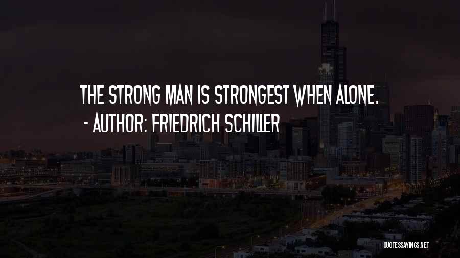 Friedrich Schiller Quotes: The Strong Man Is Strongest When Alone.