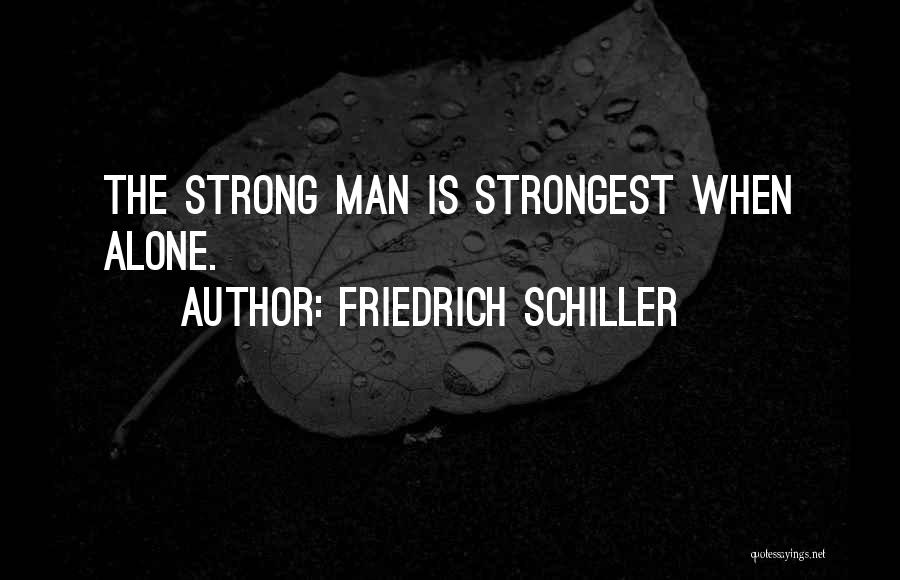Friedrich Schiller Quotes: The Strong Man Is Strongest When Alone.