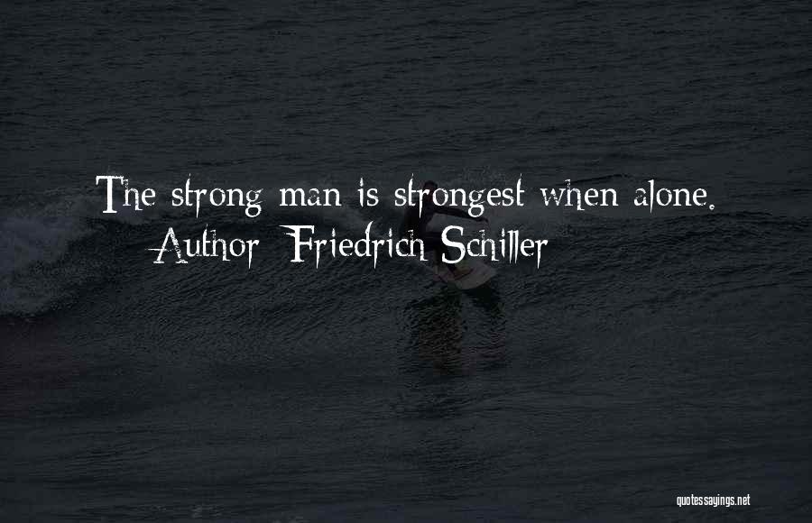 Friedrich Schiller Quotes: The Strong Man Is Strongest When Alone.