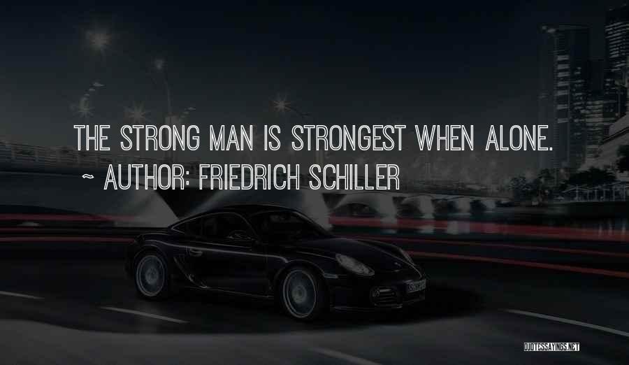 Friedrich Schiller Quotes: The Strong Man Is Strongest When Alone.