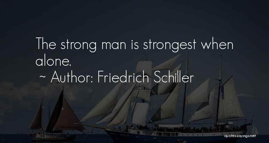 Friedrich Schiller Quotes: The Strong Man Is Strongest When Alone.