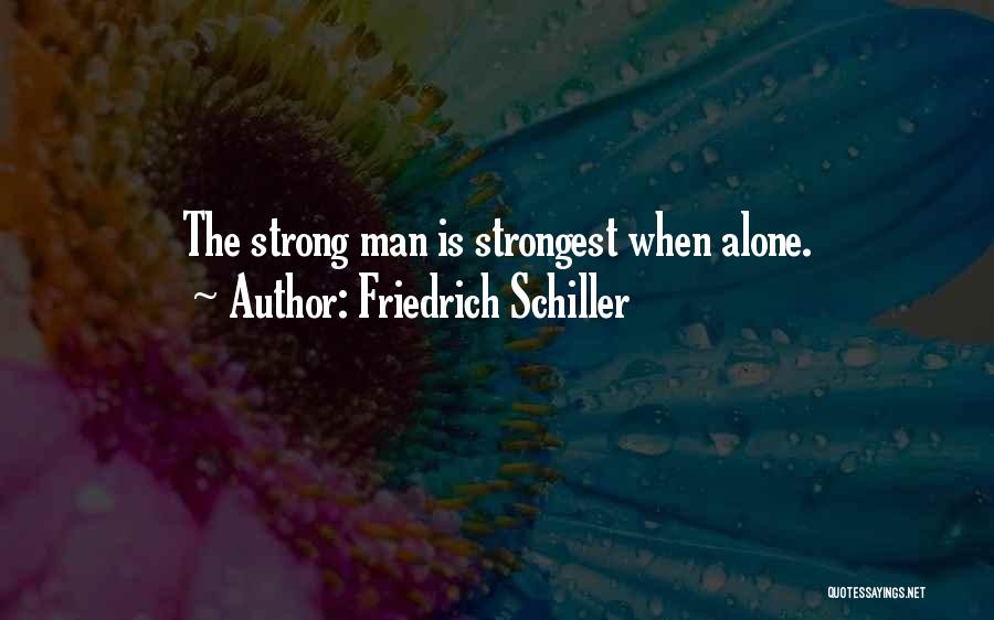 Friedrich Schiller Quotes: The Strong Man Is Strongest When Alone.