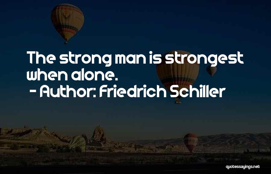 Friedrich Schiller Quotes: The Strong Man Is Strongest When Alone.