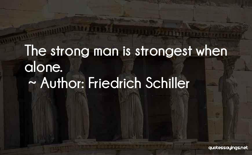 Friedrich Schiller Quotes: The Strong Man Is Strongest When Alone.