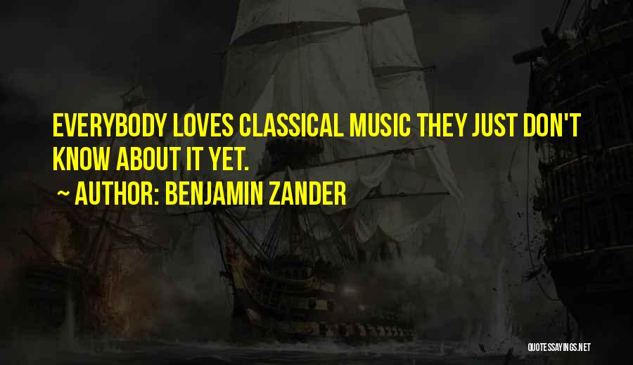 Benjamin Zander Quotes: Everybody Loves Classical Music They Just Don't Know About It Yet.
