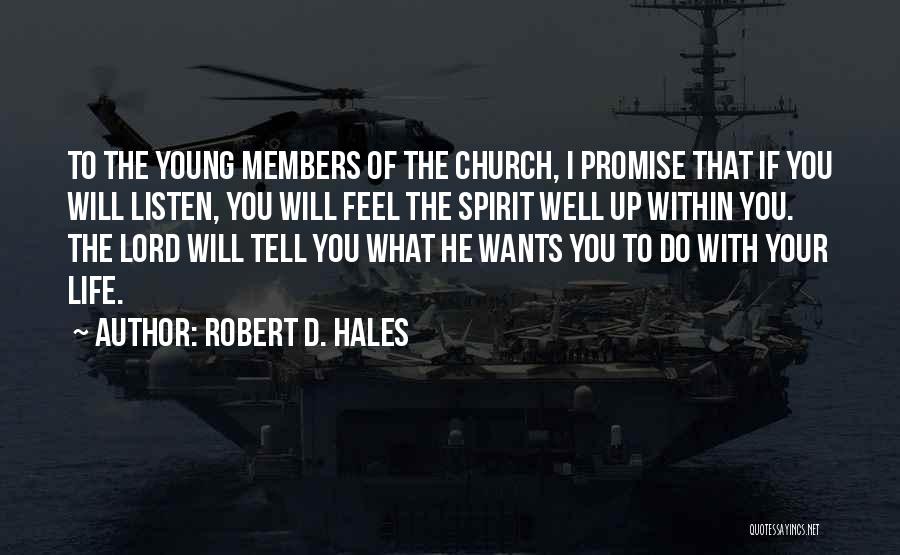 Robert D. Hales Quotes: To The Young Members Of The Church, I Promise That If You Will Listen, You Will Feel The Spirit Well