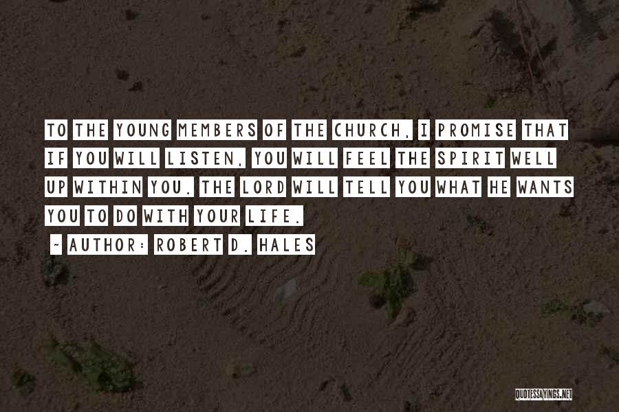 Robert D. Hales Quotes: To The Young Members Of The Church, I Promise That If You Will Listen, You Will Feel The Spirit Well