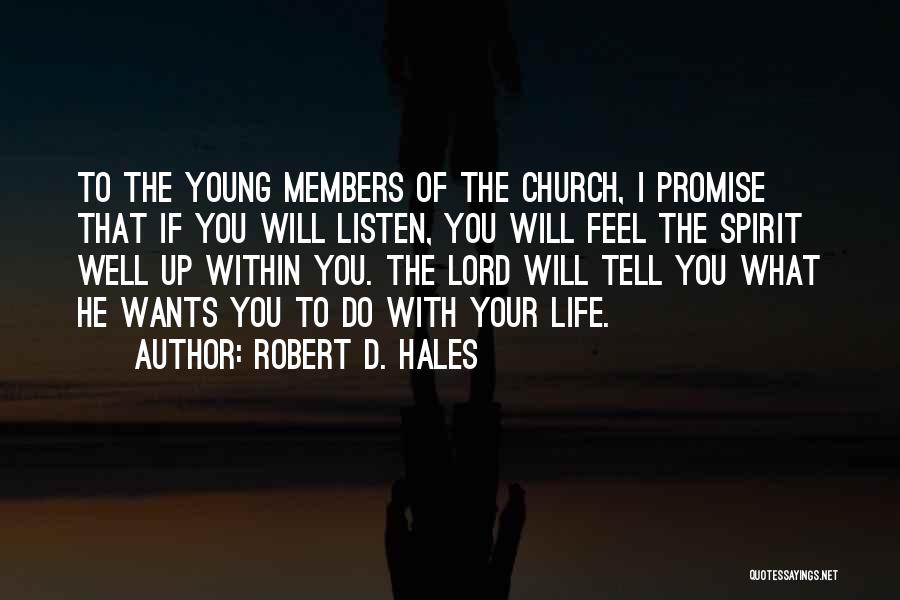 Robert D. Hales Quotes: To The Young Members Of The Church, I Promise That If You Will Listen, You Will Feel The Spirit Well