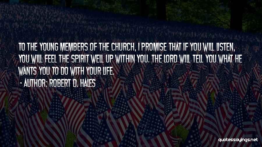 Robert D. Hales Quotes: To The Young Members Of The Church, I Promise That If You Will Listen, You Will Feel The Spirit Well